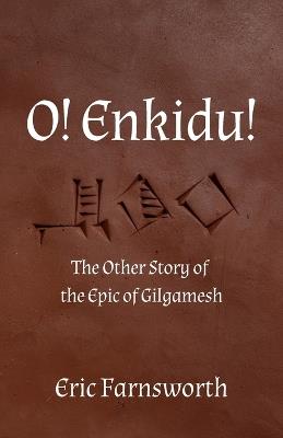 O! Enkidu!: The Other Story of the Epic of Gilgamesh - Eric Farnsworth - cover