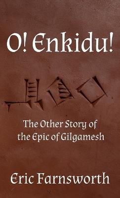 O! Enkidu!: The Other Story of the Epic of Gilgamesh - Eric Farnsworth - cover