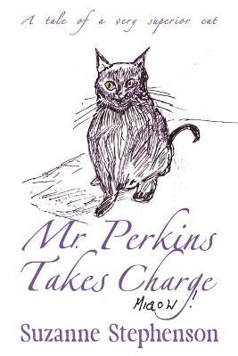 Mr Perkins Takes Charge: A tale of a very superior cat - Suzanne Stephenson - cover