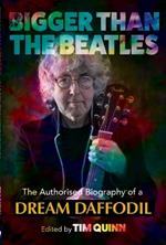 Bigger Than The Beatles: The Authorised Biography of a Dream Daffodil
