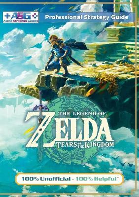 The Legend of Zelda Tears of the Kingdom Strategy Guide Book (Full Color): 100% Unofficial - 100% Helpful Walkthrough - Alpha Strategy Guides - cover