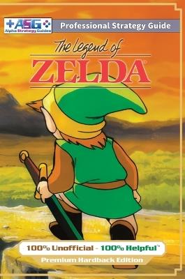 The Legend of Zelda (NES Classic) Strategy Guide Book (Full Color Premium Hardback): 100% Unofficial - 100% Helpful Walkthrough - Alpha Strategy Guides - cover