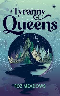 A Tyranny of Queens: BOOK II IN THE MANIFOLD WORLDS SERIES - Foz Meadows - cover