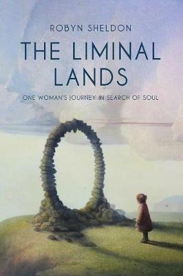 The Liminal Lands: One Woman's Journey in Search of Soul - Robyn Sheldon - cover