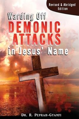 Warding Off Demonic Attacks in Jesus' Name: Revised & Abridged Edition - Robert Peprah-Gyamfi - cover