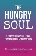 The Hungry Soul: 7 Steps To Ending Binge Eating, Emotional Eating & Food Obsession