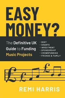 Easy Money? The Definitive UK Guide to Funding Music Projects - Remi Harris - cover