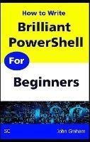 Brilliant PowerShell for Beginners: A complete guide to PowerShell scripting for beginners