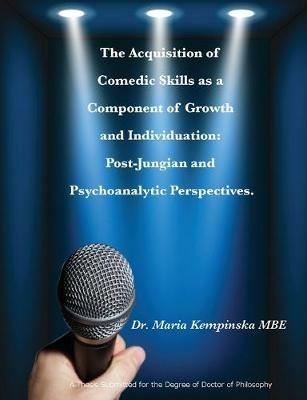The Acquisition of Comedic Skills  as a Component of Growth and Individuation: Post-Jungian and Psychoanalytic Perspectives. - Dr Maria Kempinska MBE - cover