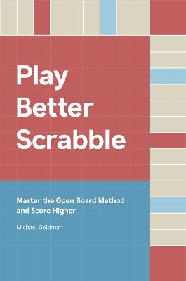 Play Better Scrabble: Master the Open Board Method and Score Higher - Michael Goldman - cover