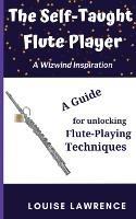 The Self-Taught Flute Player: A Guide for Unlocking Flute-Playing Techniques - Louise Lawrence - cover