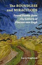 The Boundless and Miraculous: Found Poems from the Letters of Vincent Van Gogh