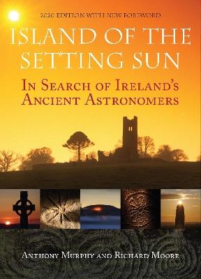 Island of the Setting Sun: In Search of Ireland's Ancient Astronomers - Anthony Murphy,Richard Moore - cover