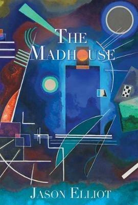 The Madhouse: A Fantasy Corresponding To Truth - Jason Elliot - cover