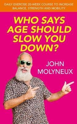 Who Says Age Should slow You Down? - John Molyneux - cover