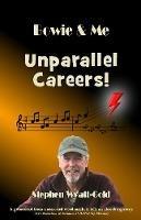 Unparallel Careers!: Bowie & Me - Stephen Wyatt-Gold - cover