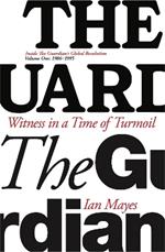 Witness in a Time of Turmoil: Inside the Guardian's Global Revolution Volume 1 1986-1995
