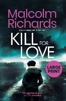 Kill for Love: Large Print Edition - Malcolm Richards - cover