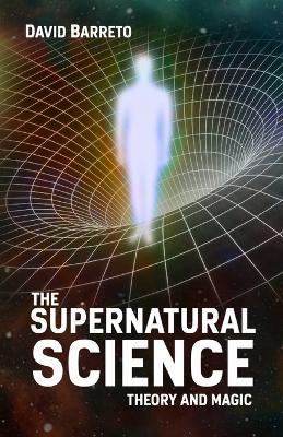 The Supernatural Science: Theory and Magic - David Barreto - cover