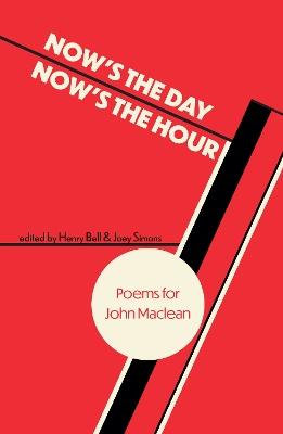 Now's the Day, Now's the Hour: Poems for John Maclean - cover