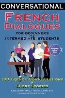 Conversational French Dialogues for Beginners and Intermediate Students: 100 French Conversations and Short Conversational French Language Learning Books - Bilingual Book 1