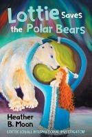 Lottie Saves the Polar Bears: Lottie Lovall International Investigator