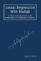 Linear Regression With Matlab: A Tutorial Introduction to the Mathematics of Regression Analysis