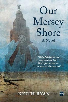Our Mersey Shore: A Novel - Keith Ryan - cover