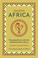 AmaZing Africa: Changing the narrative by telling the African story - A-Z resource book on Africa
