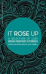 It Rose Up: A Selection of Lost Irish Fantasy Stories