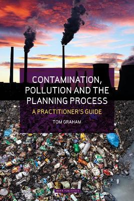 Contamination, Pollution & the Planning Process: A Practitioner's Guide - Tom Graham - cover