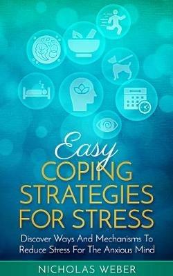 Easy Coping Strategies for Stress: Discover Ways and Mechanisms to Reduce Stress for the Anxious Mind - cover