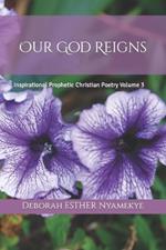 Our God Reigns: Inspirational Prophetic Christian Poetry Volume 3