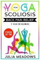 Yoga for Scoliosis Back Pain Relief at Home for Beginners with Ayurvedic Diet Plan: Includes Ayurveda Whole Body Healing & Healthy Weight Loss Diet Meal Plan - Julia Meadows - cover