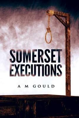 Somerset Executions - A M Gould - cover