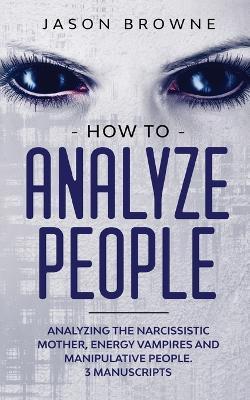 How to Analyze People: Analyzing the Narcissistic Mother, Energy Vampire and Manipulative People. 3 Manuscripts - Jason Browne - cover