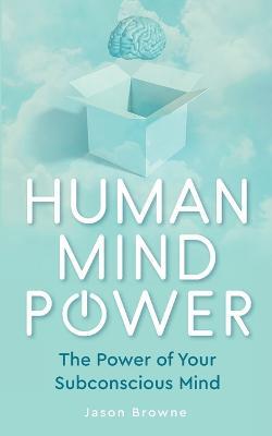 Human Mind Power: The Power of your Subconscious Mind - Jason Browne - cover