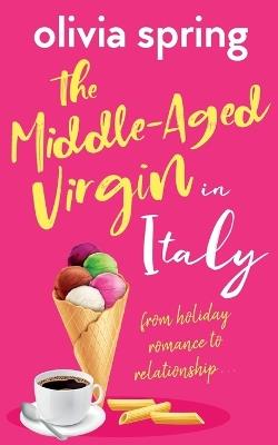 The Middle-Aged Virgin in Italy: From Holiday Romance To Relationship... - Olivia Spring - cover