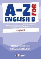 A-Z for English B: Essential vocabulary and practice activities organized by topic for IB Diploma