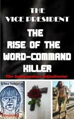 The Vice President The Rise Of The Word-Command Killer: The Independent Adjudicator - Elina Salajeva - cover