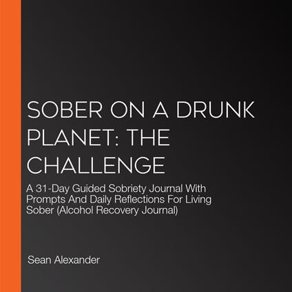 Sober On A Drunk Planet: The Challenge