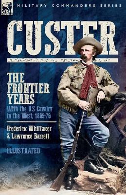Custer, The Frontier Years, Volume 2: With the U.S Cavalry in the West, 1865-76 - Frederick Whittaker,Lawrence Barrett - cover
