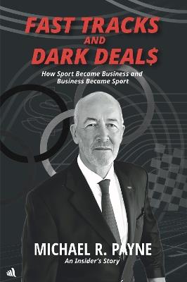 Fast Tracks and Dark Deals: How Sport Became Business and Business Became Sport - Michael R. Payne - cover