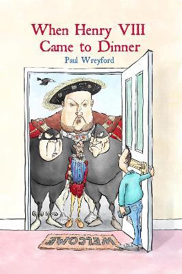 When Henry VIII Came to Dinner: And other guests - Paul Wreyford - cover
