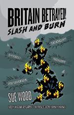 Britain Betrayed. Slash and Burn: Delusional, Dysfunctional, Dishonest and Degenerate.  The Conservative Government 2022-2023