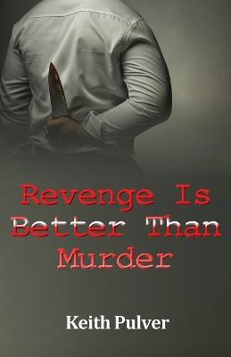 Revenge Is Better Than Murder - Keith Pulver - cover
