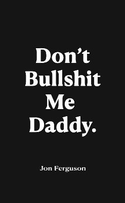 Don't Bullshit Me Daddy - Jon Ferguson - cover