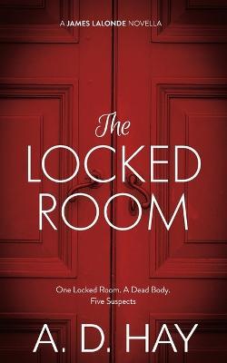 The Locked Room: A James Lalonde Novella - A D Hay - cover