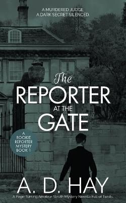 The Reporter at the Gate: A Page-Turning Amateur Sleuth Mystery Novella Full of Twists - A D Hay - cover