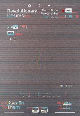 Revolutionary Desires: The Political Power of the Sex Scene - Xuanlin Tham - cover